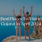 9 Best Places to Visit in Gujarat in June 2024